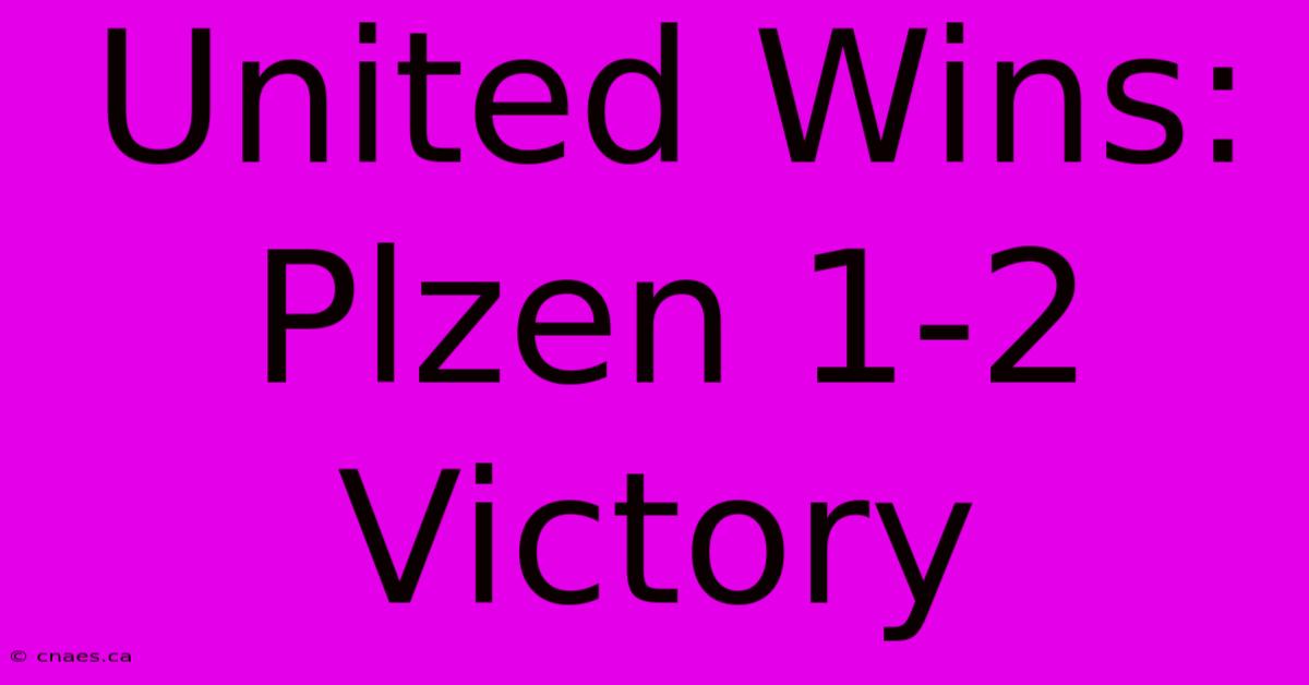 United Wins: Plzen 1-2 Victory