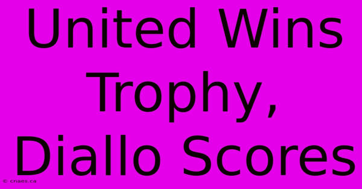 United Wins Trophy, Diallo Scores