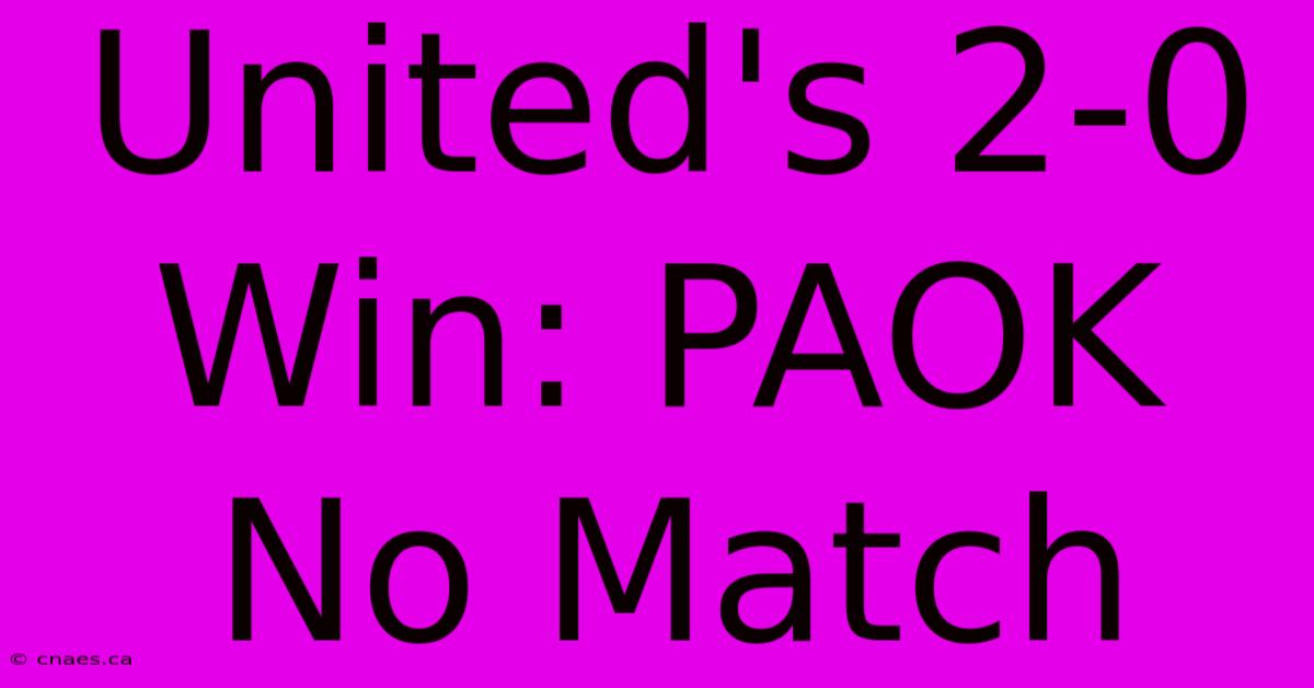 United's 2-0 Win: PAOK No Match