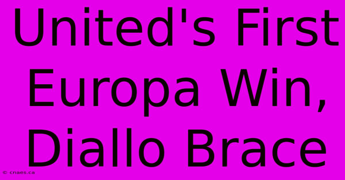 United's First Europa Win, Diallo Brace