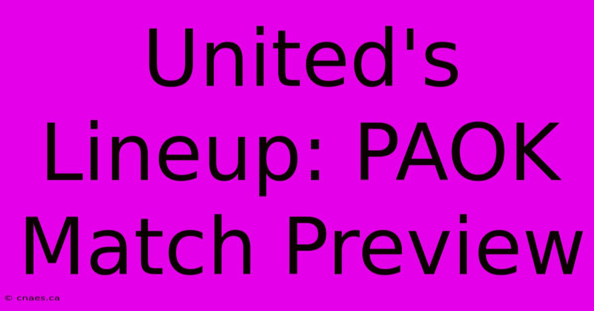 United's Lineup: PAOK Match Preview