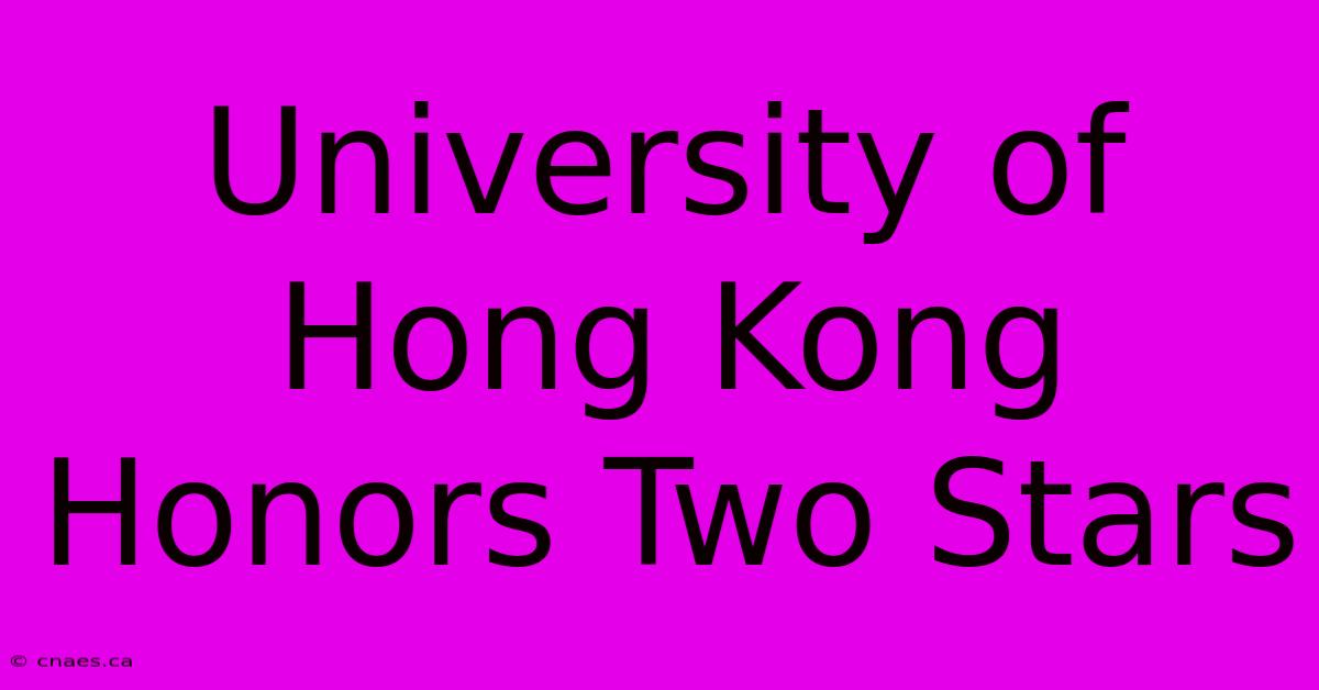 University Of Hong Kong Honors Two Stars