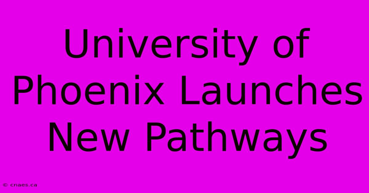 University Of Phoenix Launches New Pathways