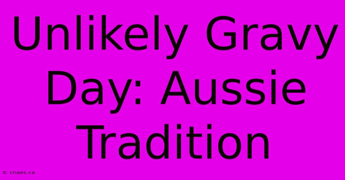 Unlikely Gravy Day: Aussie Tradition