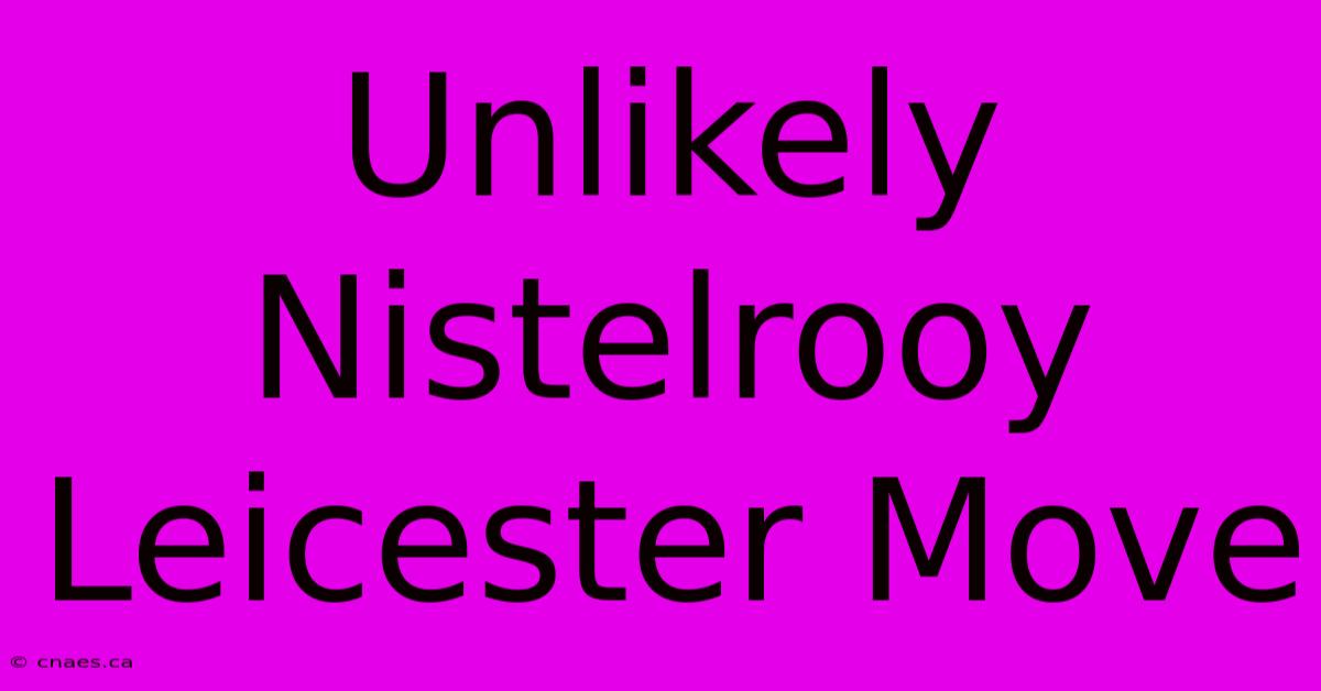 Unlikely Nistelrooy Leicester Move