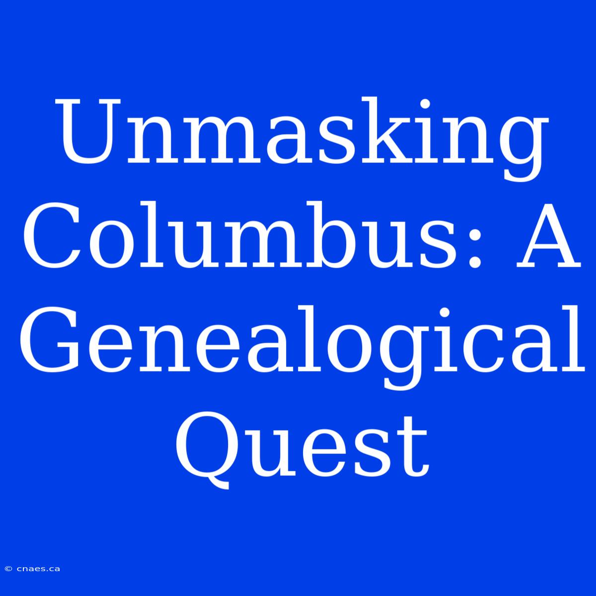 Unmasking Columbus: A Genealogical Quest