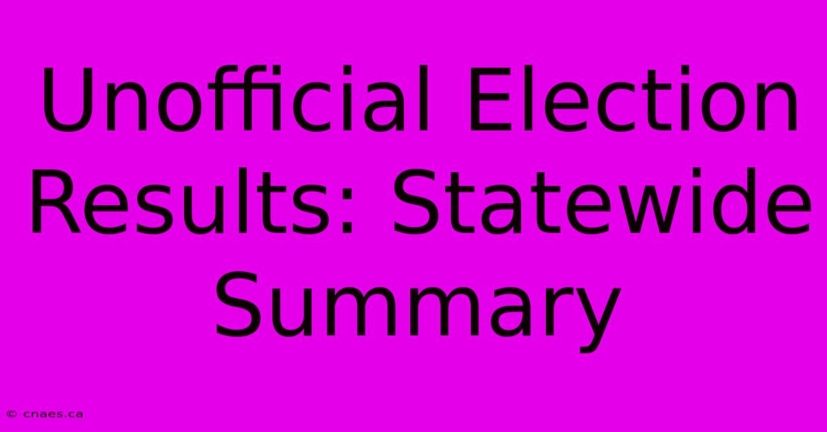 Unofficial Election Results: Statewide Summary 