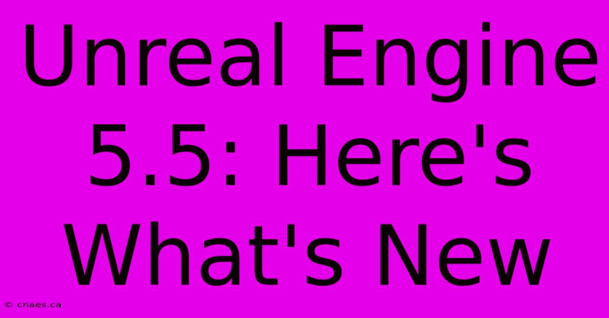 Unreal Engine 5.5: Here's What's New