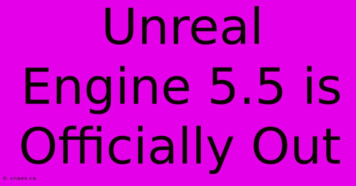 Unreal Engine 5.5 Is Officially Out