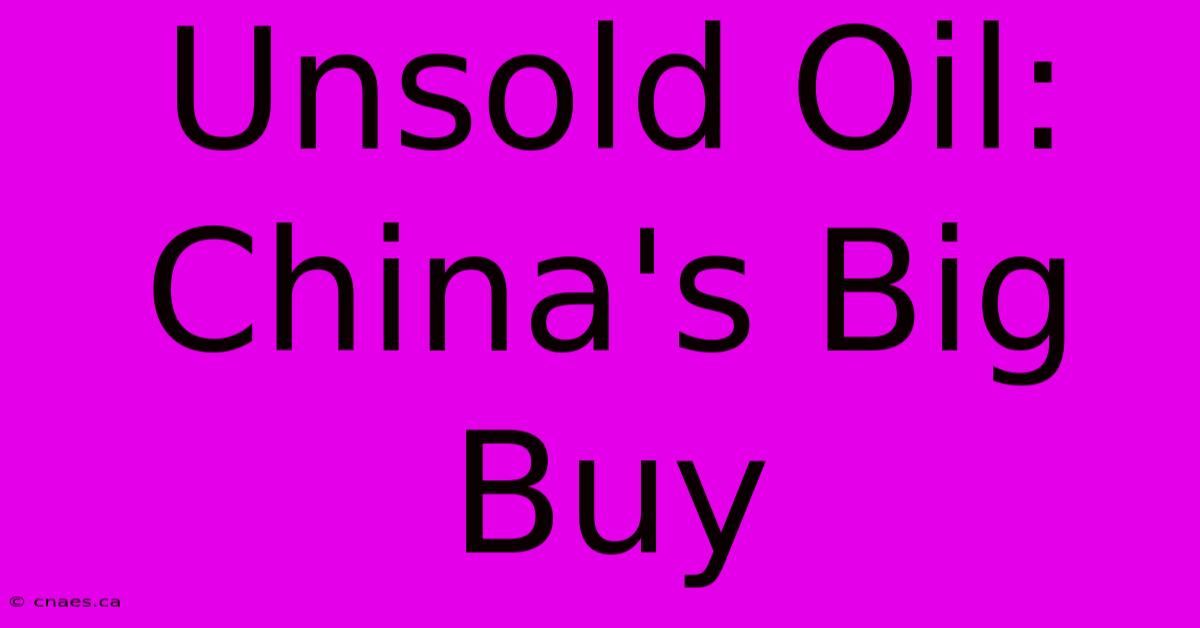 Unsold Oil: China's Big Buy