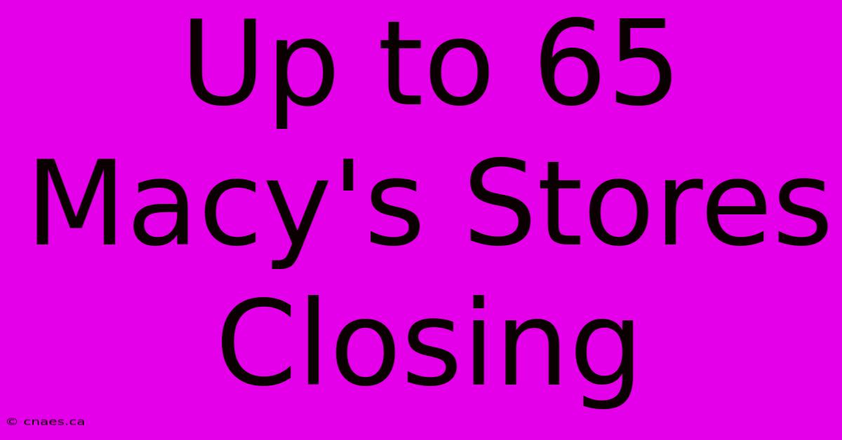 Up To 65 Macy's Stores Closing