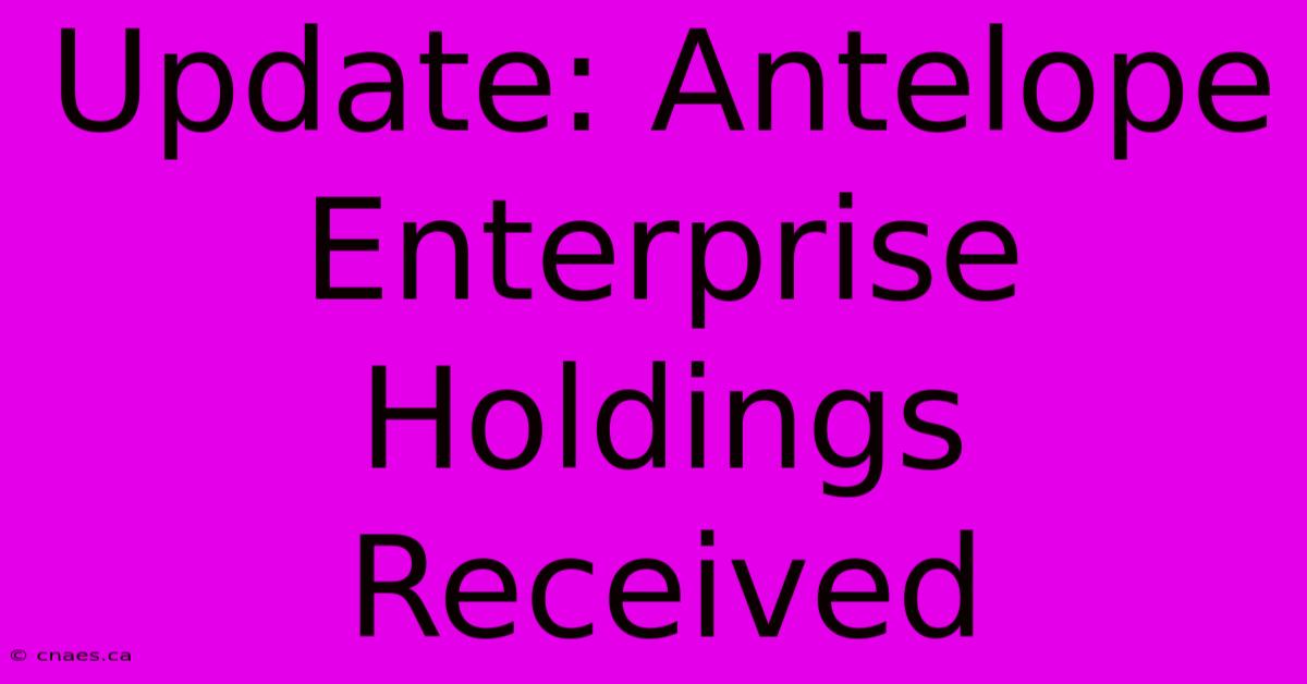 Update: Antelope Enterprise Holdings Received