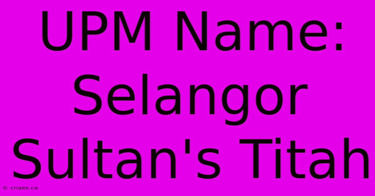 UPM Name: Selangor Sultan's Titah