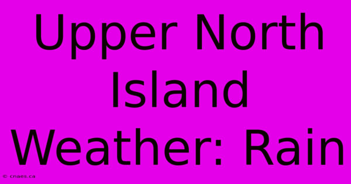 Upper North Island Weather: Rain