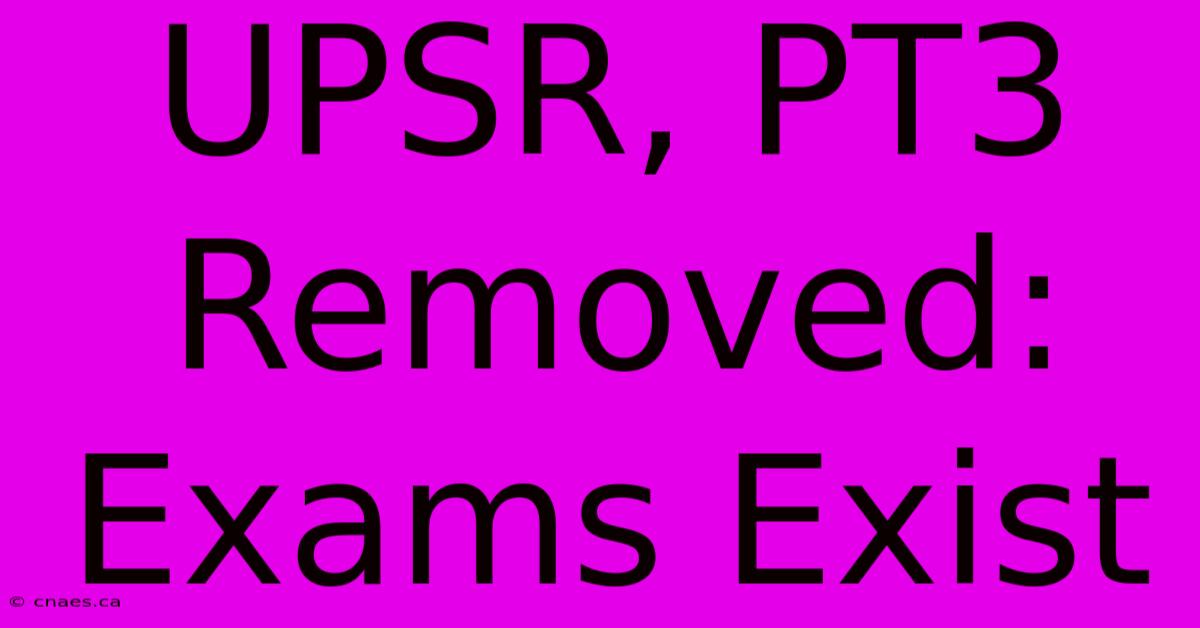 UPSR, PT3 Removed: Exams Exist