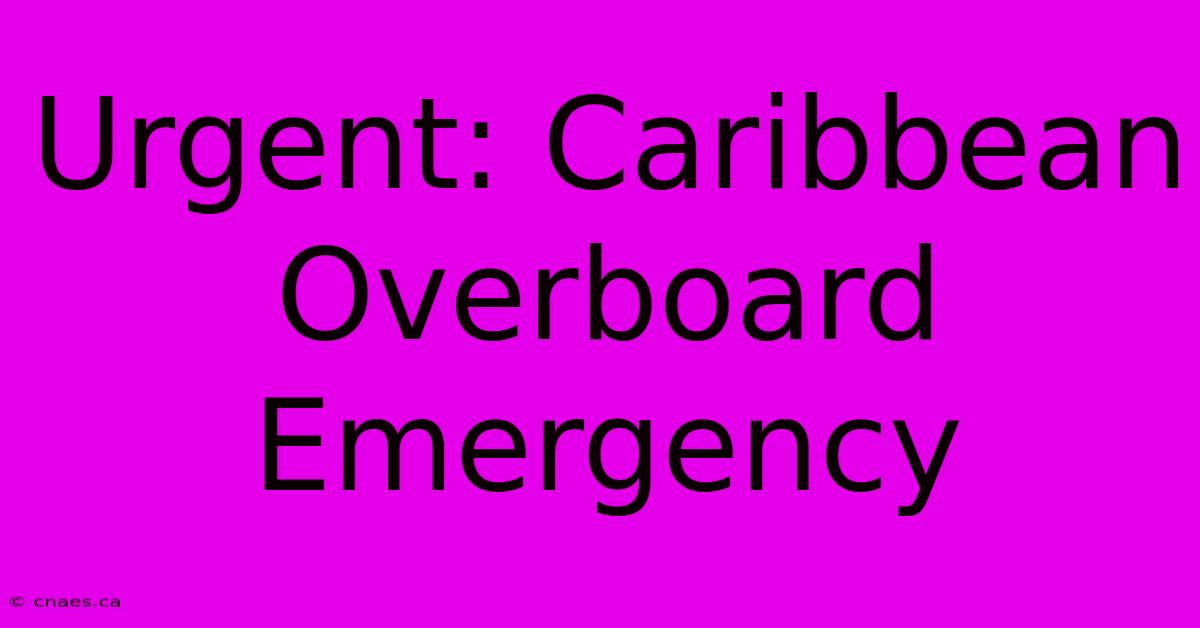 Urgent: Caribbean Overboard Emergency