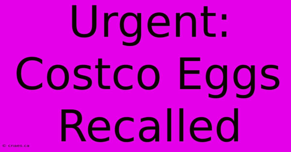 Urgent: Costco Eggs Recalled