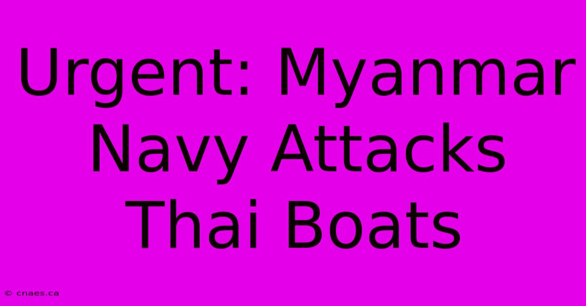 Urgent: Myanmar Navy Attacks Thai Boats