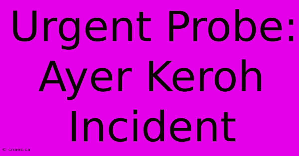 Urgent Probe: Ayer Keroh Incident