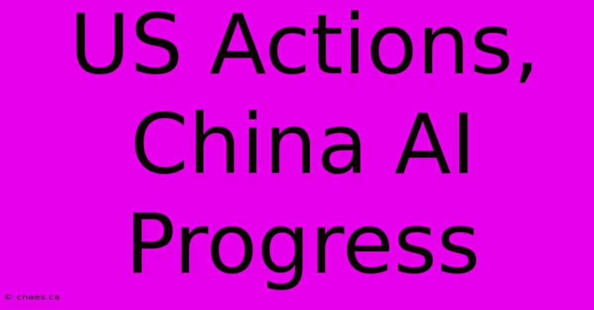 US Actions, China AI Progress