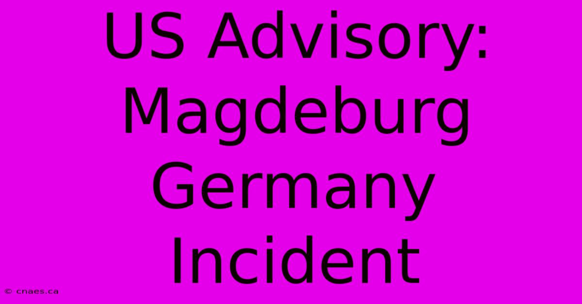 US Advisory: Magdeburg Germany Incident