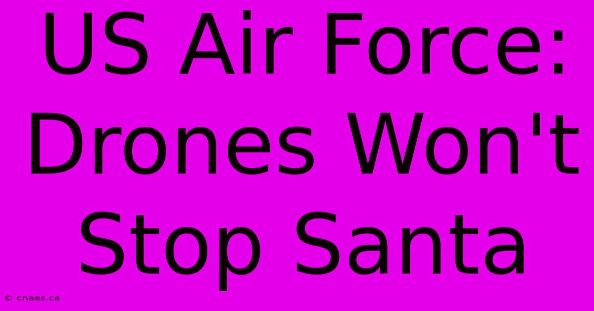 US Air Force: Drones Won't Stop Santa