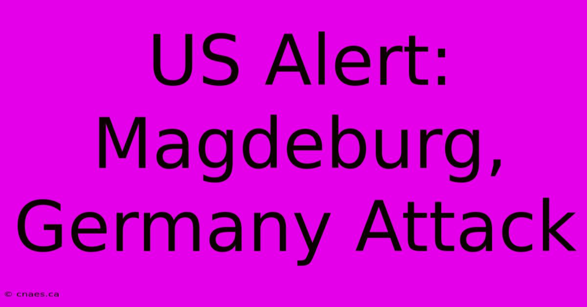 US Alert: Magdeburg, Germany Attack