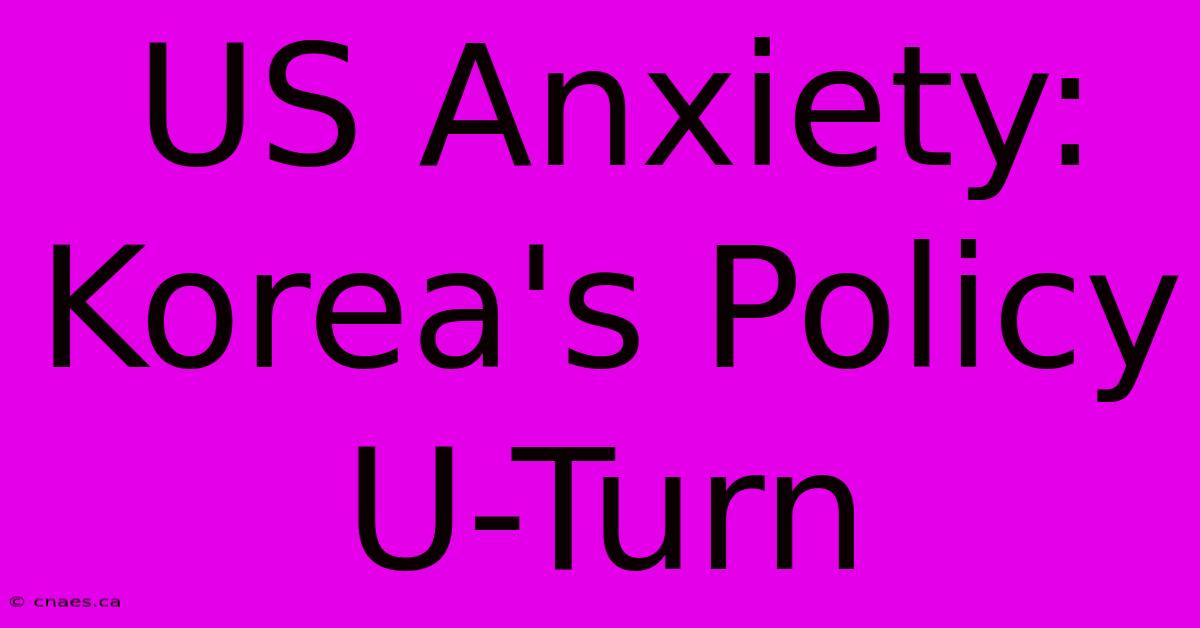 US Anxiety: Korea's Policy U-Turn