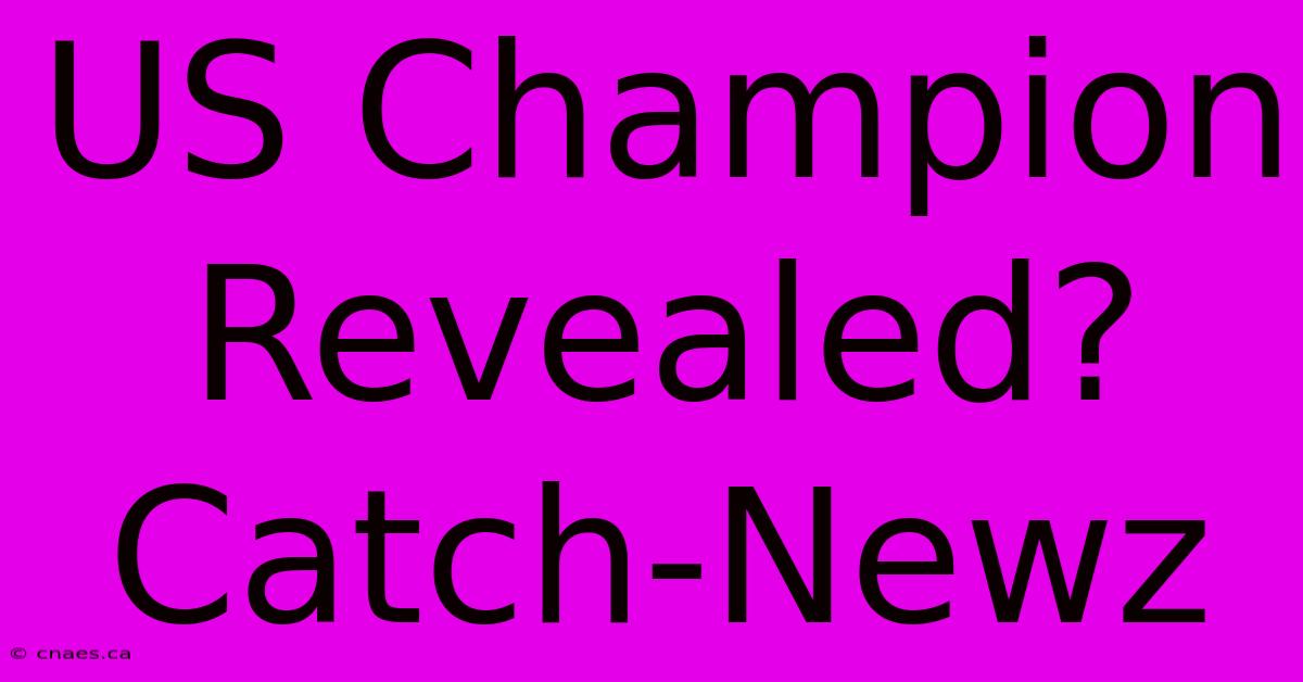 US Champion Revealed? Catch-Newz