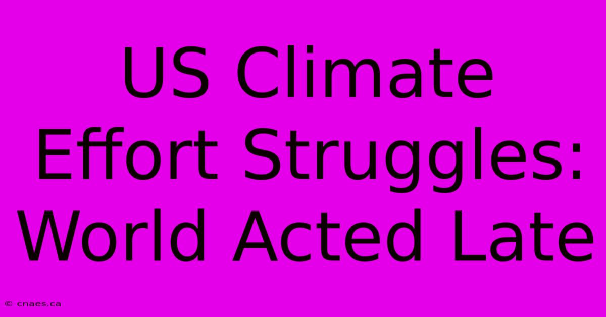 US Climate Effort Struggles: World Acted Late