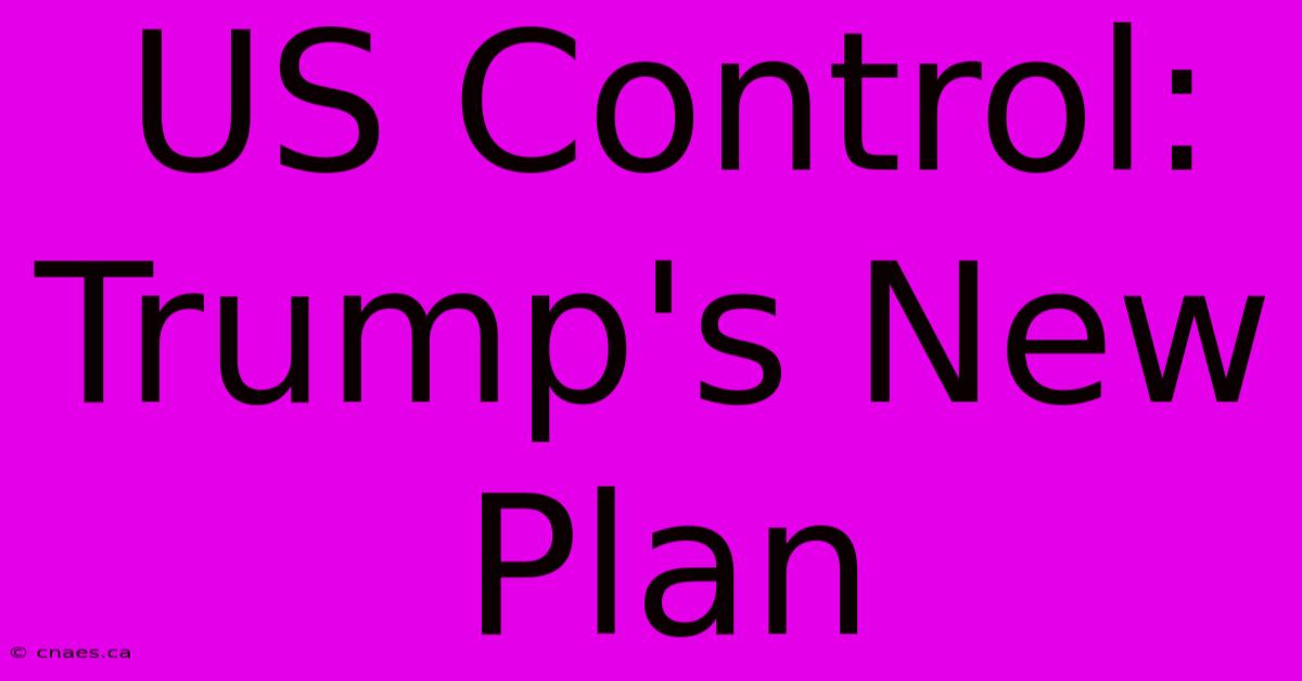 US Control: Trump's New Plan