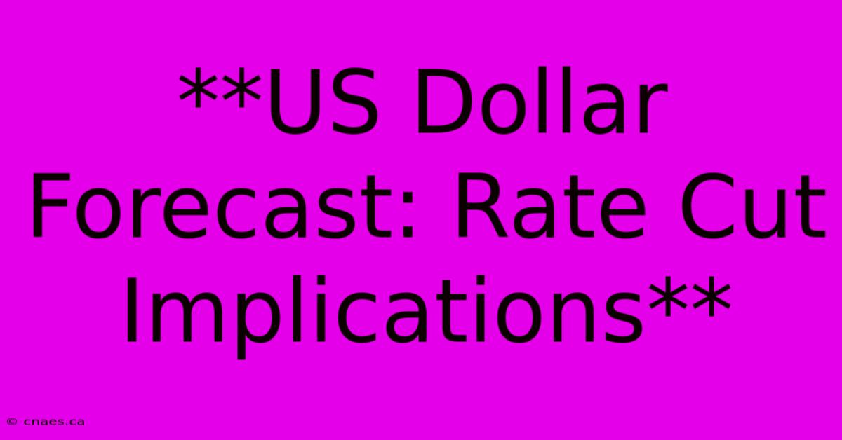 **US Dollar Forecast: Rate Cut Implications**