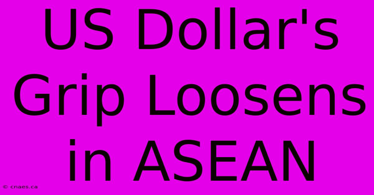 US Dollar's Grip Loosens In ASEAN