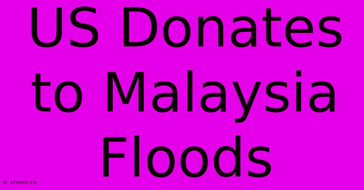 US Donates To Malaysia Floods