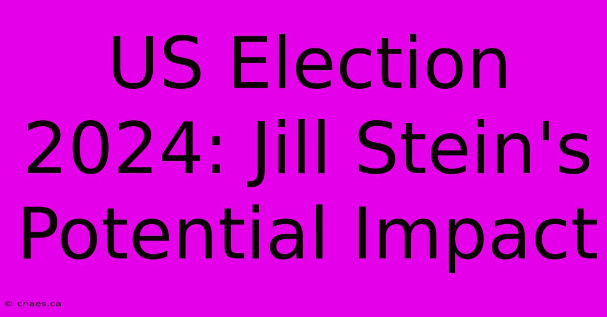 US Election 2024: Jill Stein's Potential Impact