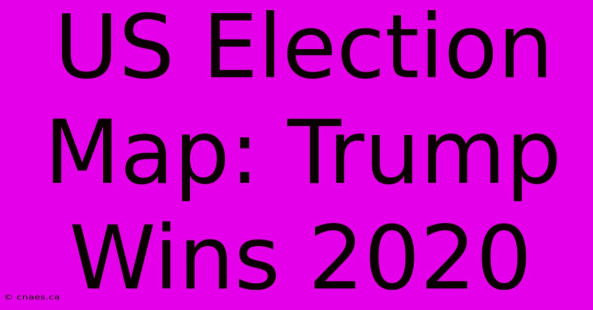 US Election Map: Trump Wins 2020 