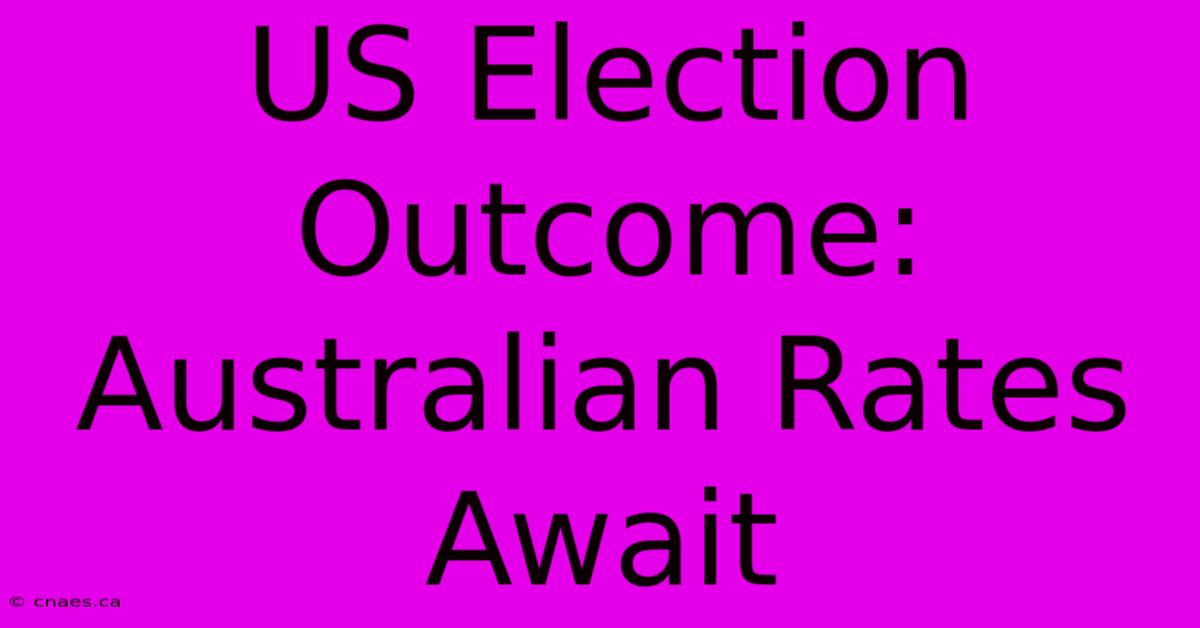 US Election Outcome: Australian Rates Await