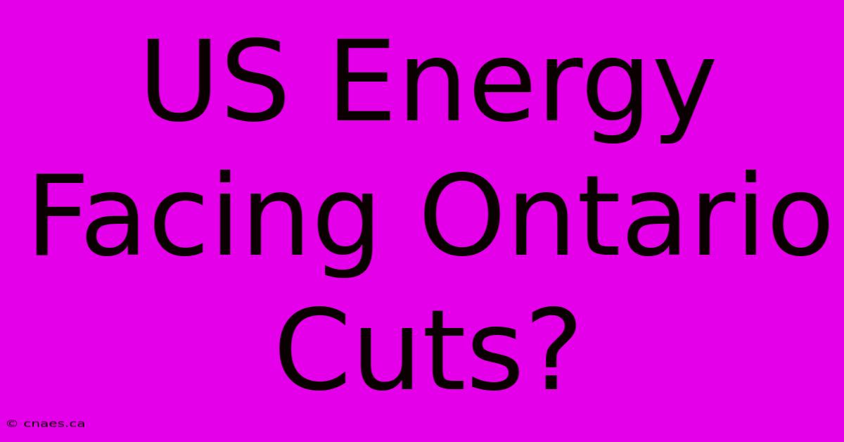 US Energy Facing Ontario Cuts?