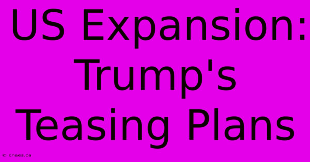 US Expansion: Trump's Teasing Plans