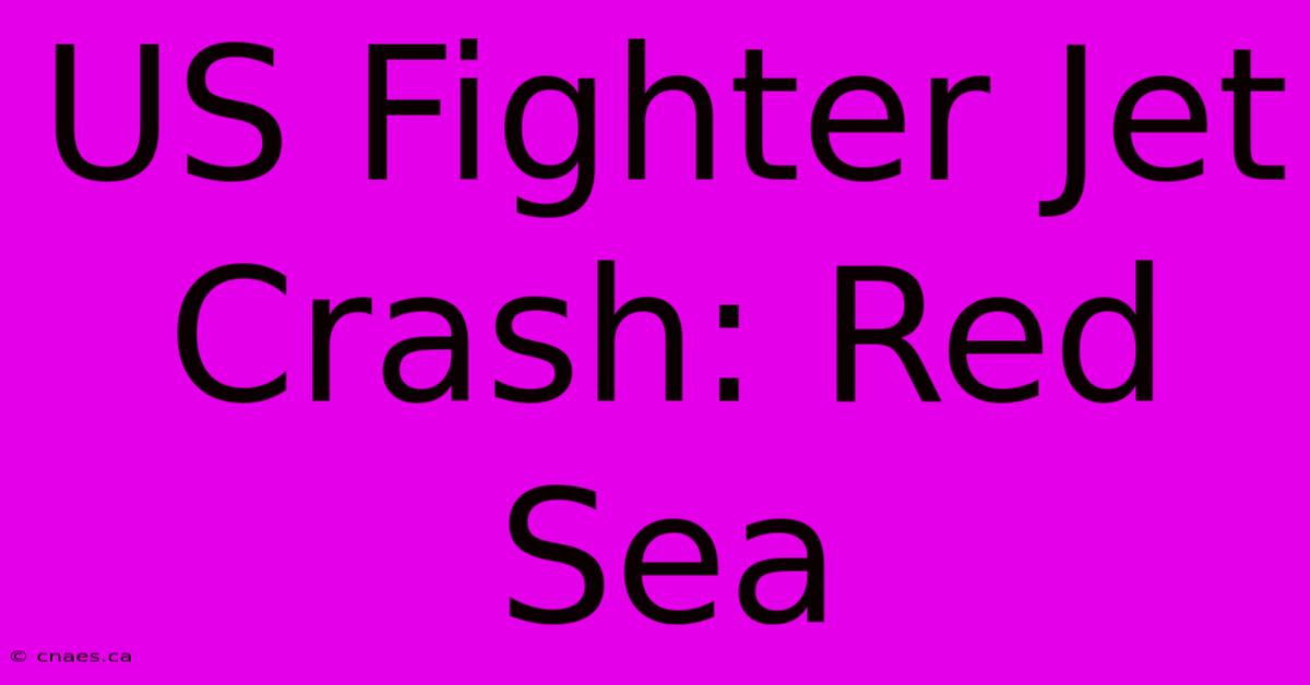 US Fighter Jet Crash: Red Sea