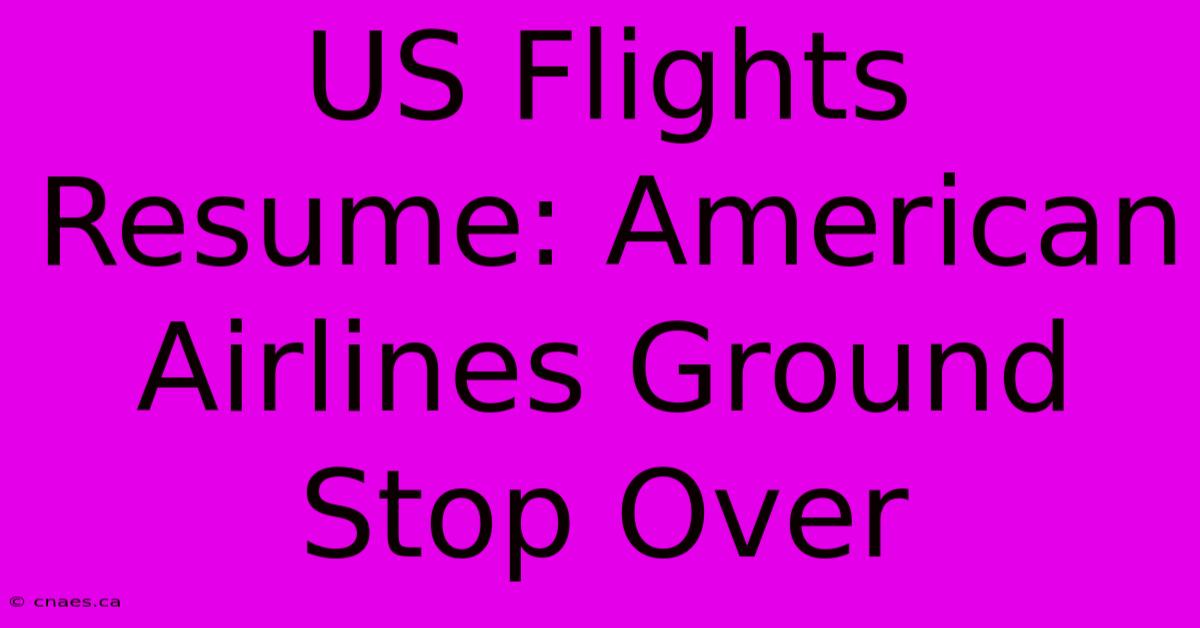 US Flights Resume: American Airlines Ground Stop Over