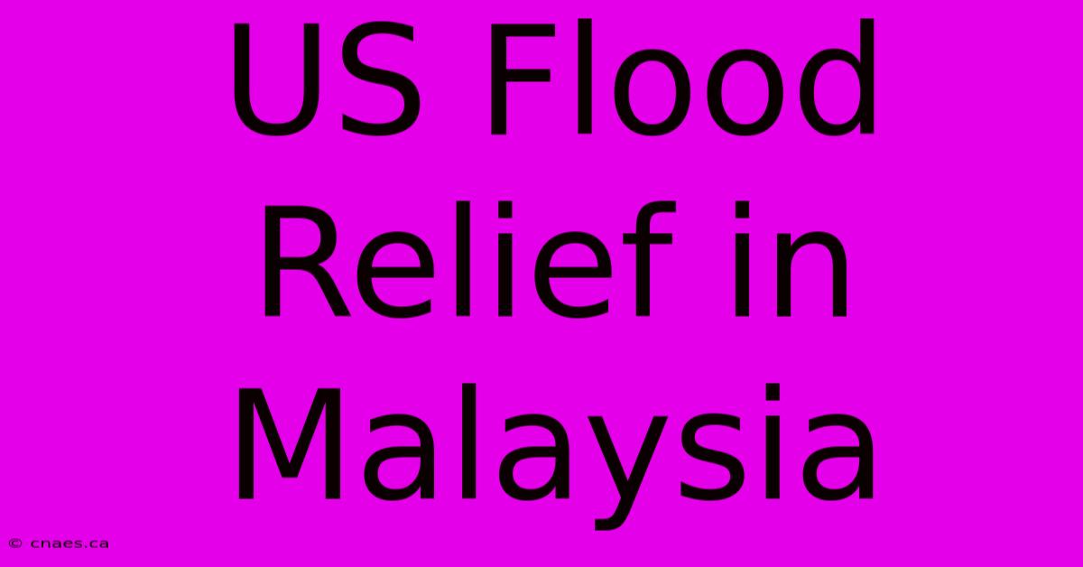 US Flood Relief In Malaysia