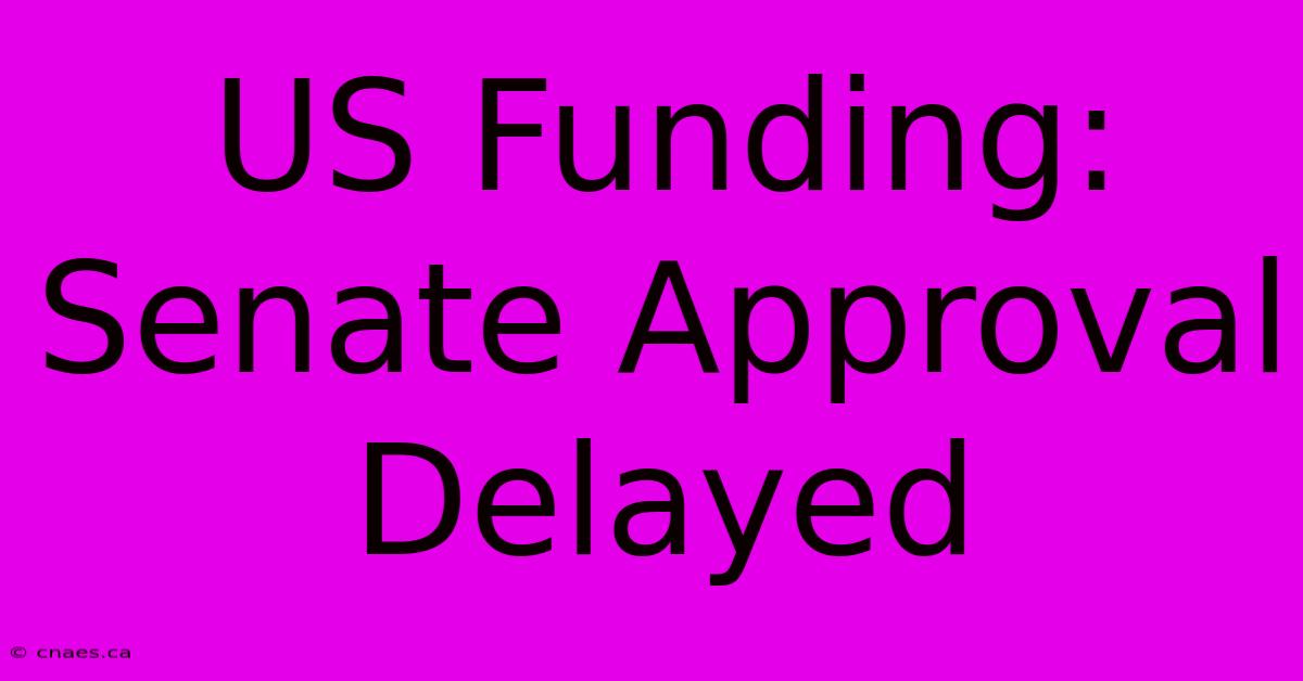 US Funding: Senate Approval Delayed