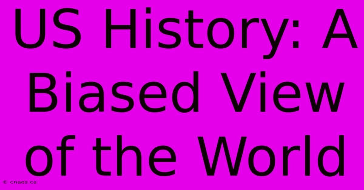 US History: A Biased View Of The World