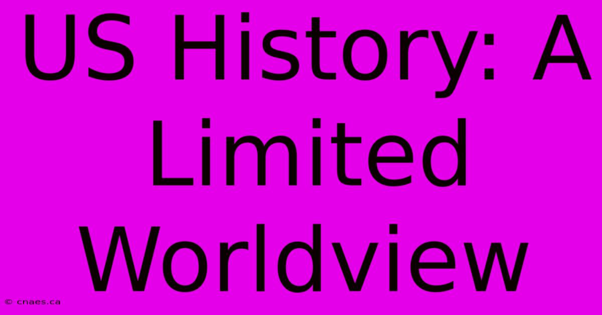 US History: A Limited Worldview 