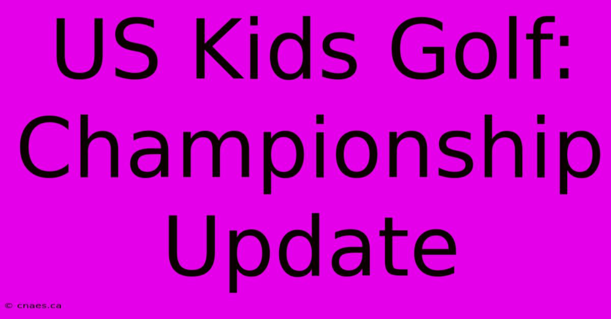 US Kids Golf: Championship Update