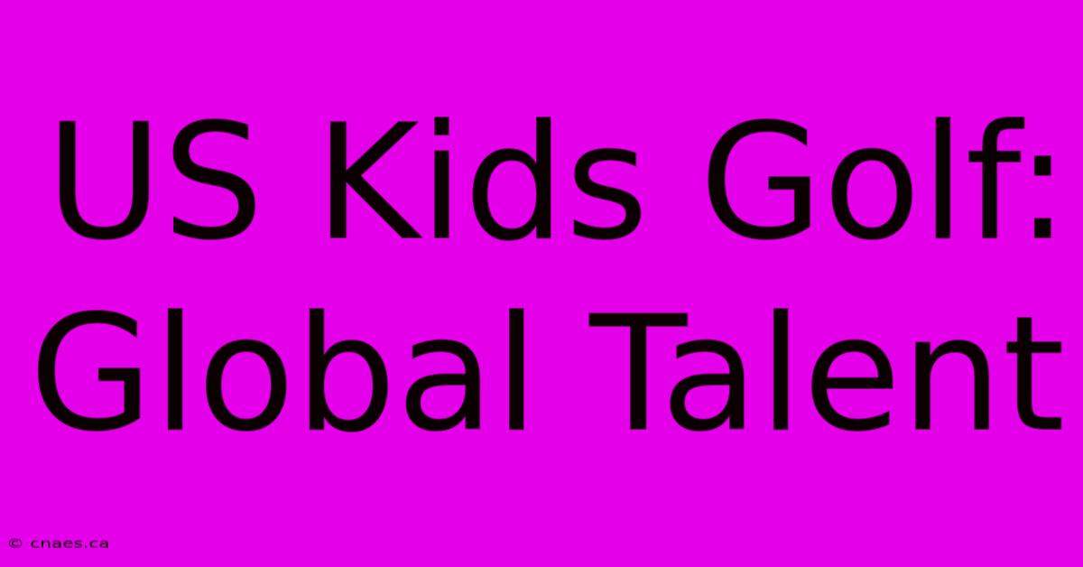 US Kids Golf: Global Talent