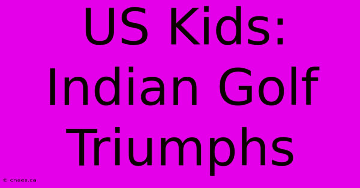 US Kids: Indian Golf Triumphs