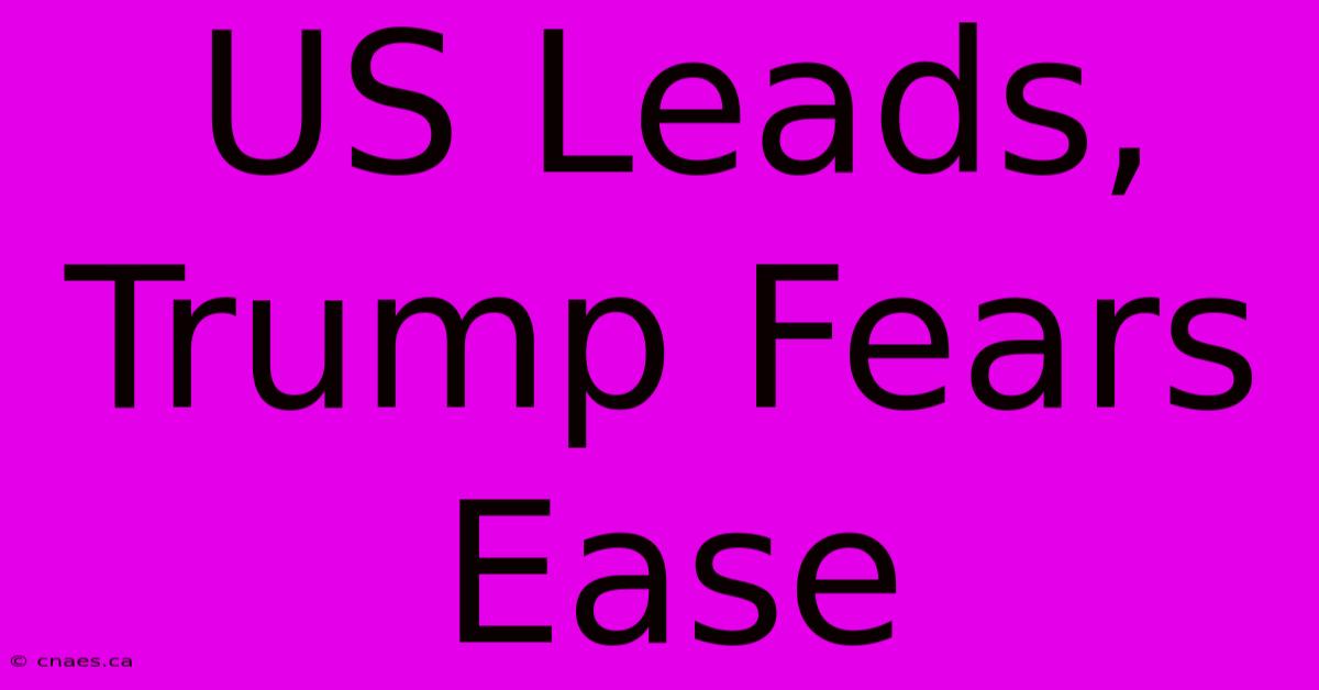 US Leads, Trump Fears Ease