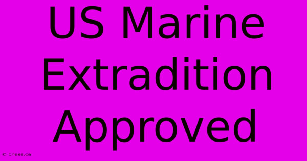 US Marine Extradition Approved